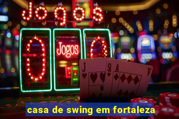 casa de swing em fortaleza